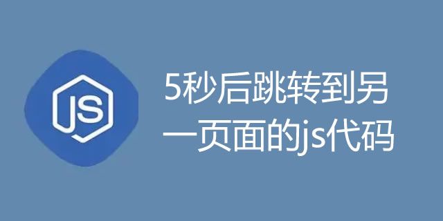 5秒后跳转到另一页面的js代码